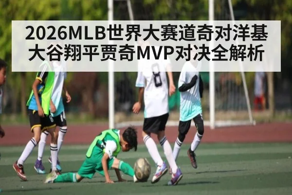 2026MLB世界大赛道奇对洋基大谷翔平贾奇MVP对决全解析 | 66bethg